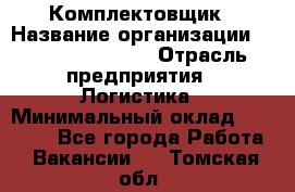 Комплектовщик › Название организации ­ Fusion Service › Отрасль предприятия ­ Логистика › Минимальный оклад ­ 25 000 - Все города Работа » Вакансии   . Томская обл.